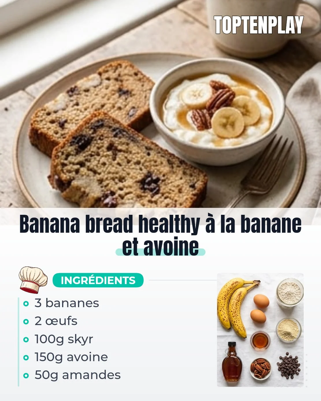 Banana bread healthy à la banane et avoine
• 3 bananes mûres
• 2 œufs
• 100g skyr nature
• 15g sirop d’érable