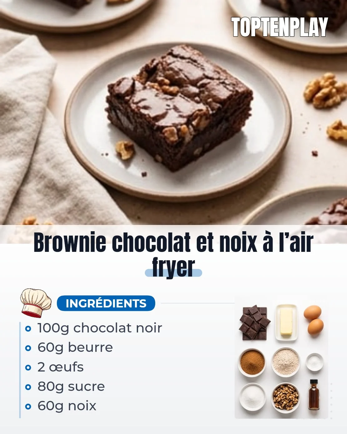 Brownie chocolat et noix à l’air fryer
• 100 g chocolat noir 70 % minimum
• 60 g beurre
• 2 œufs entiers
• 80 g sucre de coco ou sucre roux