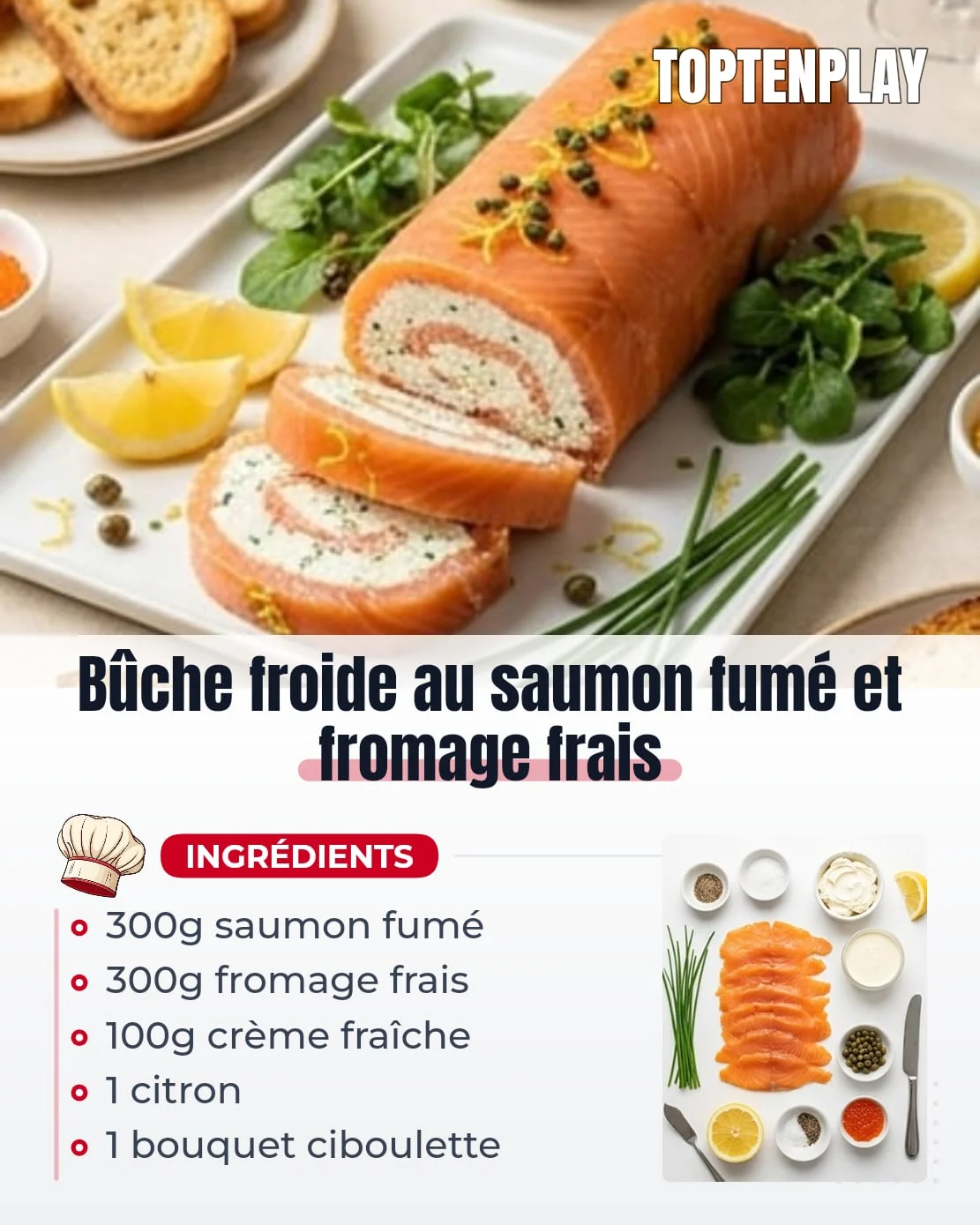 Bûche froide au saumon fumé et fromage frais
• 300g fromage frais type Philadelphia
• 100g crème fraîche épaisse
• 300g saumon fumé en tranches
• 1 bouquet ciboulette fraîche