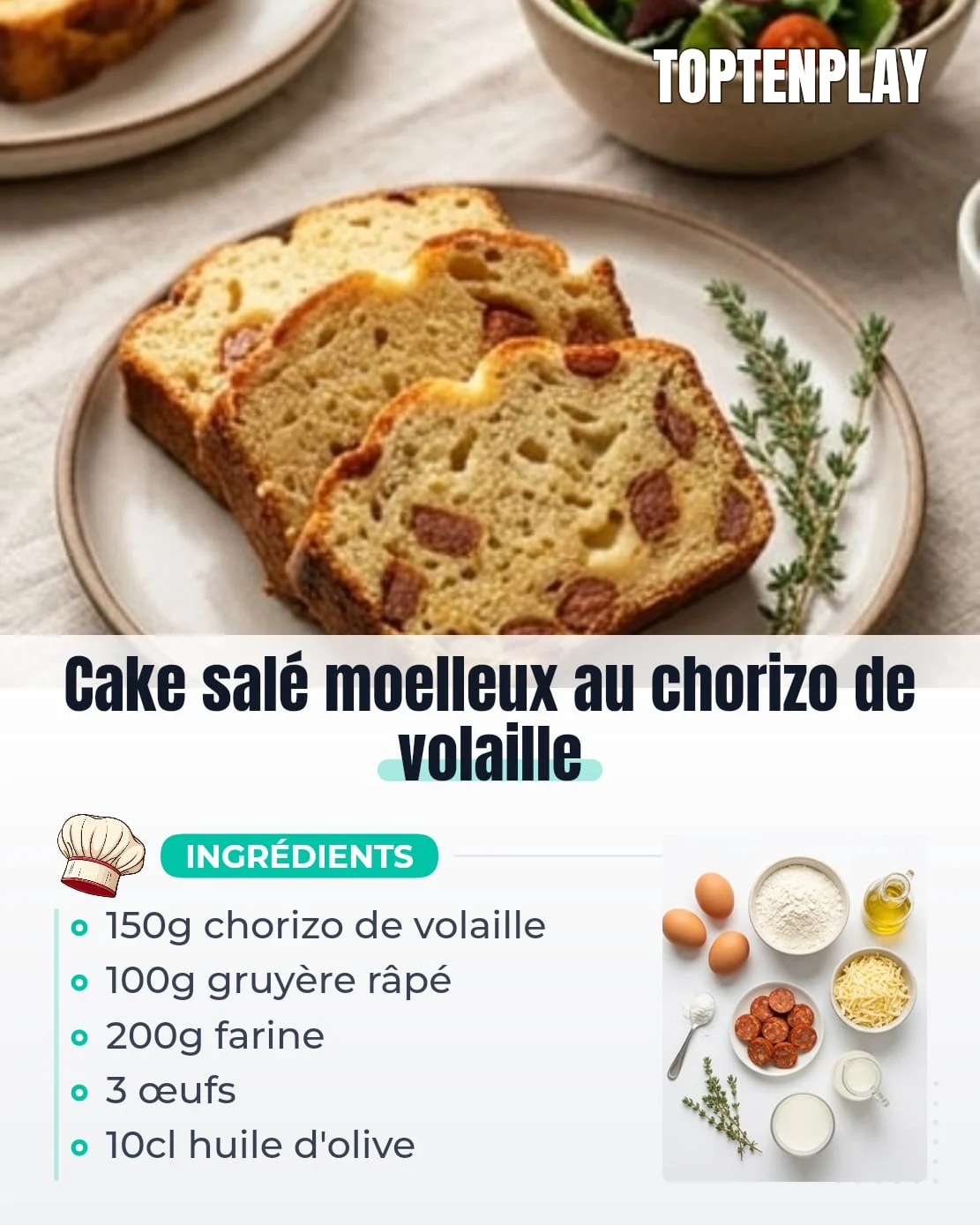 Cake salé moelleux au chorizo de volaille
• 150g chorizo de volaille, peau retirée
• 200g farine T45 ou T55
• 11g levure chimique (1 sachet)
• 3 œufs à température ambiante