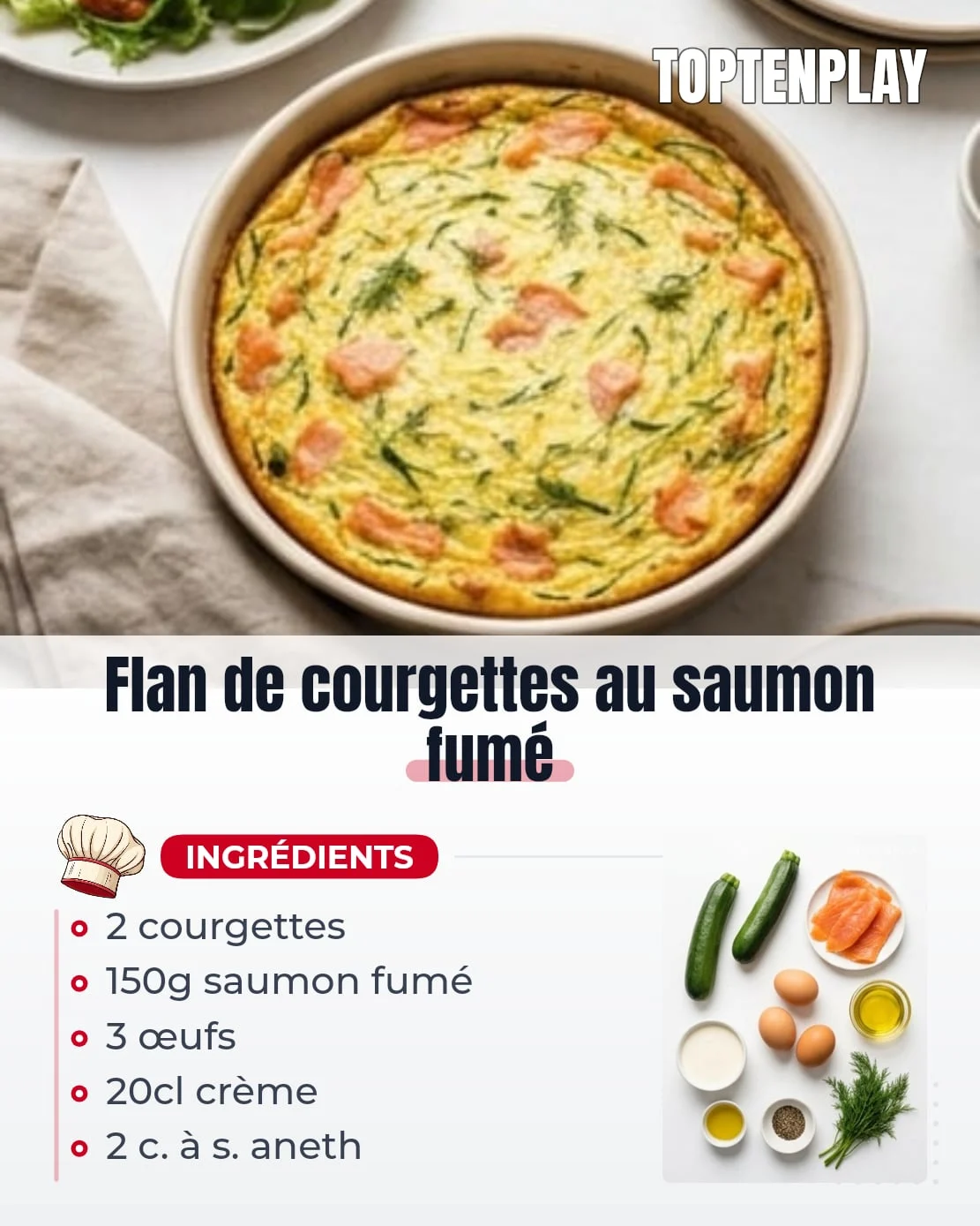 Flan de courgettes au saumon fumé
• 2 moyennes courgettes
• 150g saumon fumé
• 3 œufs
• 20cl crème liquide