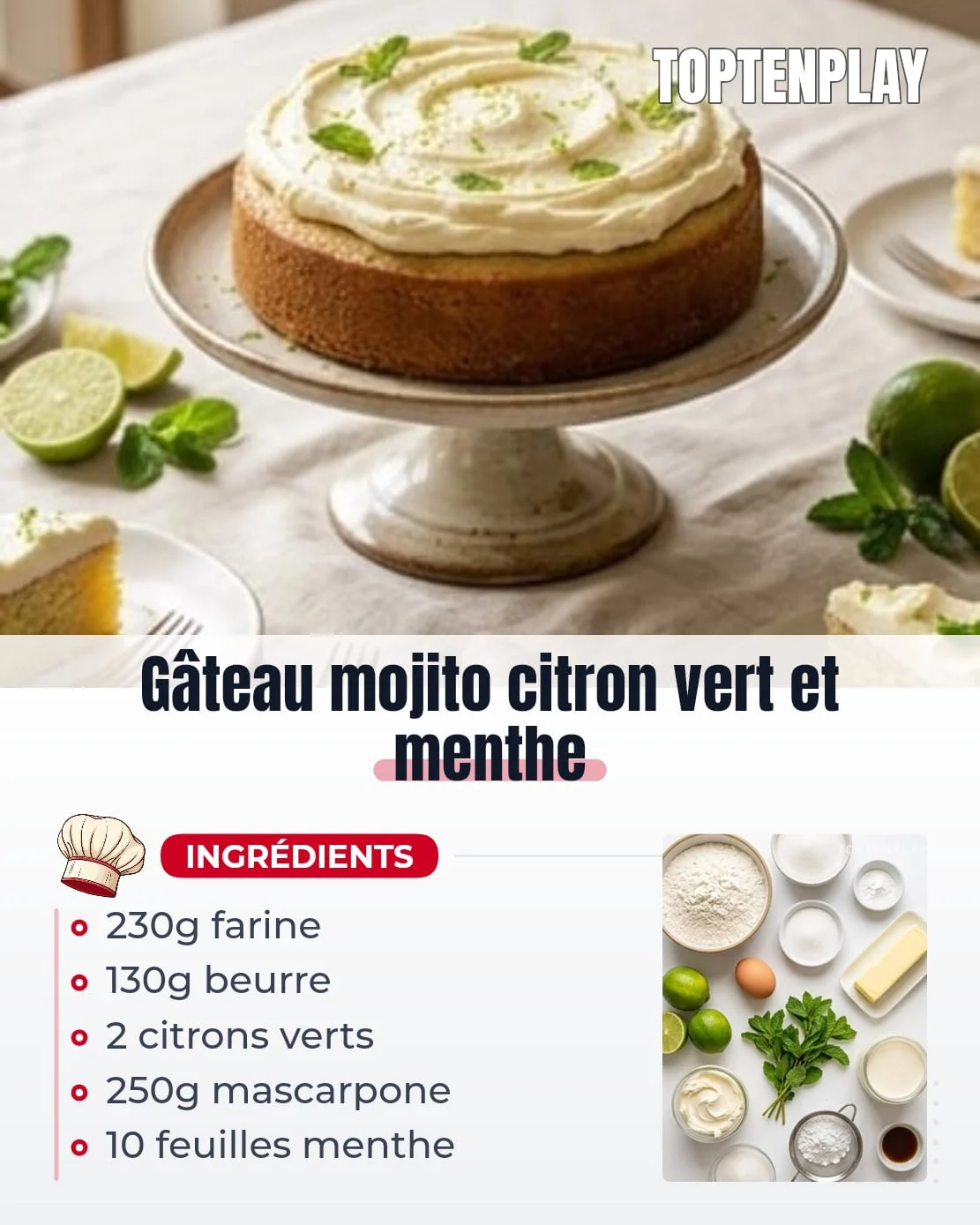 Gâteau mojito citron vert et menthe
• 230g farine
• 8g levure chimique
• 70g sucre
• 1 œuf