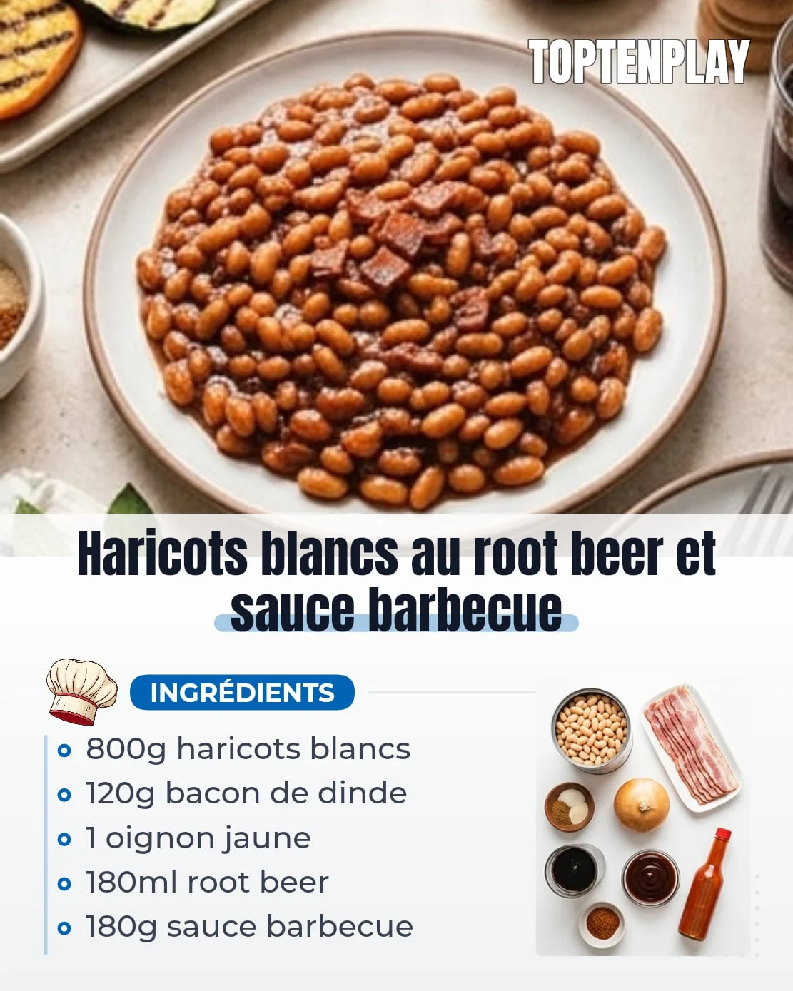 Haricots blancs au root beer et sauce barbecue
• 800g haricots blancs en conserve sans porc, légèrement égouttés
• 120g bacon de dinde
• 1 oignon jaune moyen, coupé en petits dés
• 180ml root beer classique