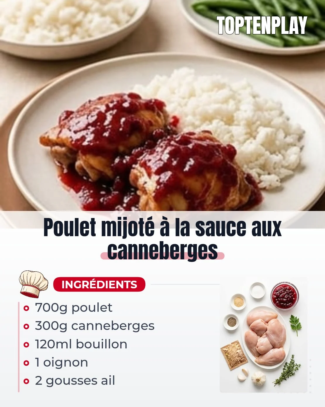 Poulet mijoté à la sauce aux canneberges
• 700g hauts de cuisse de poulet désossés ou blancs de poulet
• 300g sauce aux canneberges
• 120ml bouillon de volaille ou de légumes
• 1 oignon jaune émincé