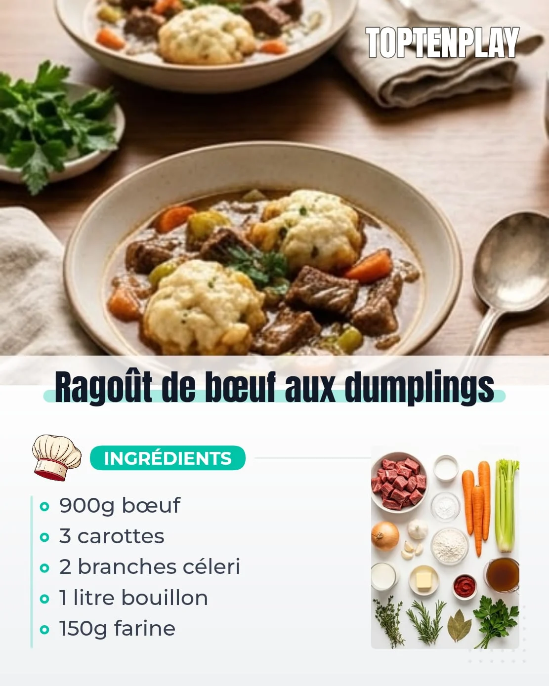 Ragoût de bœuf aux dumplings
• 900g bœuf à mijoter coupé en cubes
• 2 c. à soupe huile neutre
• 1 oignon jaune haché
• 3 carottes coupées en rondelles épaisses