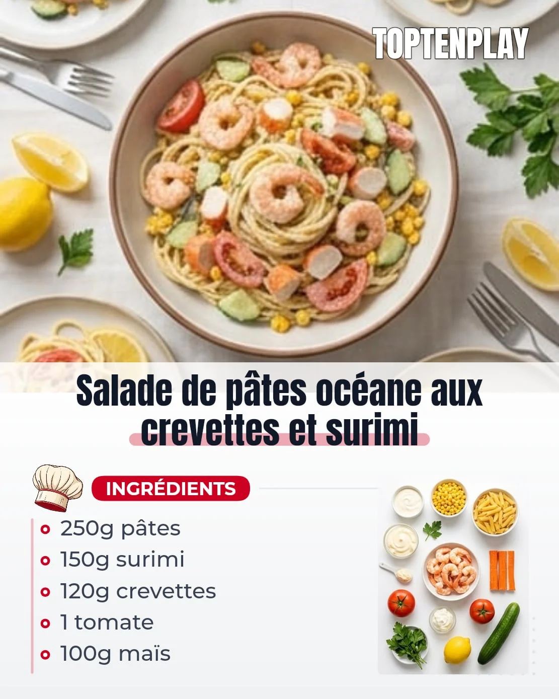 Salade de pâtes océane aux crevettes et surimi
• 250g pâtes courtes
• 150g surimi
• 120g crevettes cuites décortiquées
• 1 tomate moyenne