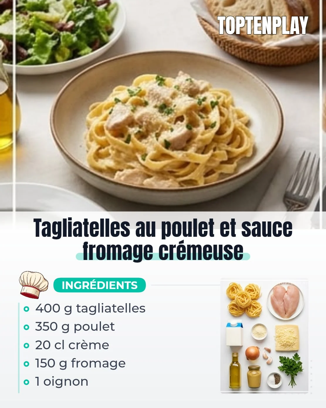 Tagliatelles au poulet et sauce fromage crémeuse
• 400 g tagliatelles
• 350 g filets de poulet
• 20 cl crème fraîche
• 150 g fromage râpé, emmental, parmesan ou cheddar doux