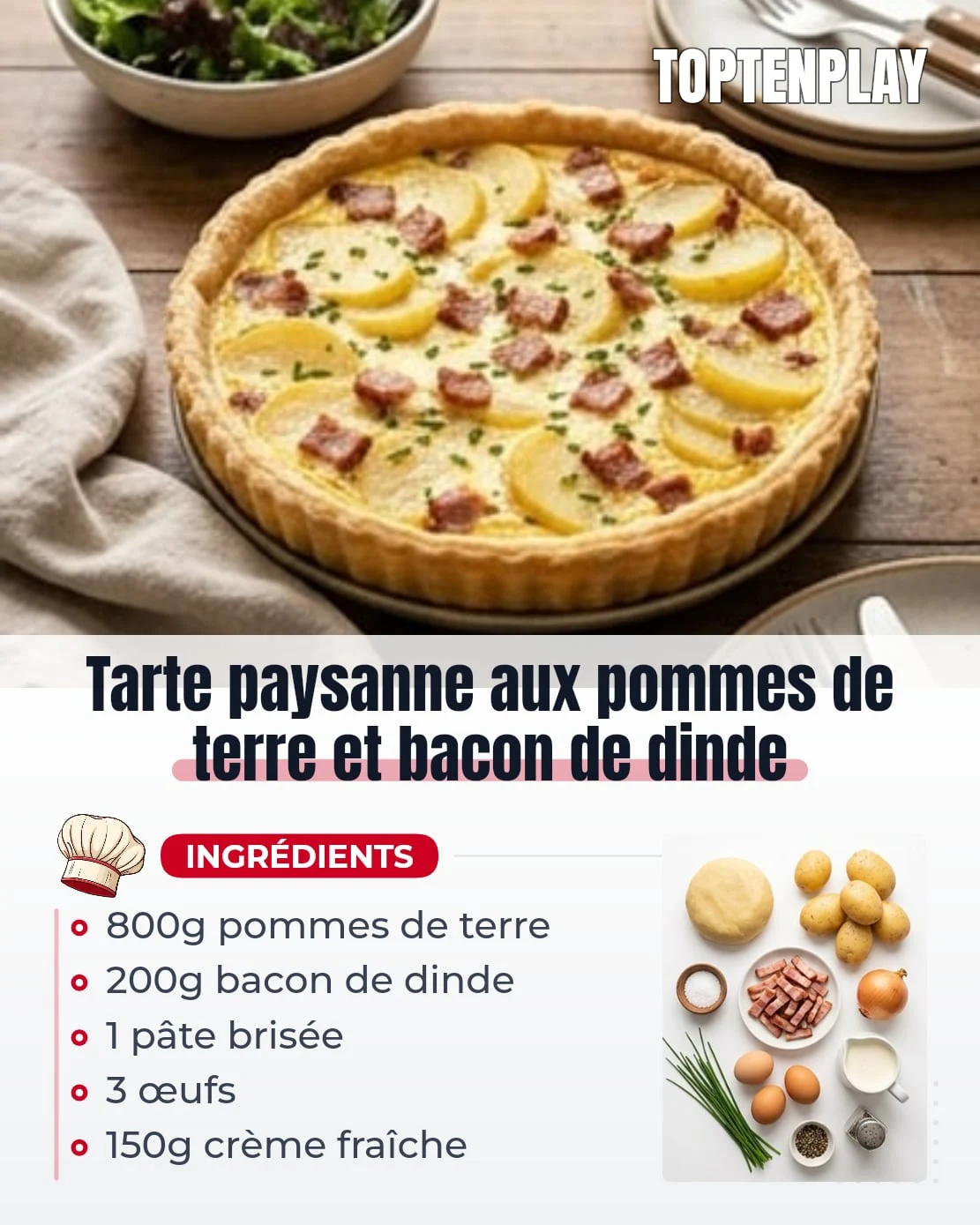 Tarte paysanne aux pommes de terre et bacon de dinde
• 1 pâte brisée
• 800g pommes de terre
• 200g bacon de dinde fumé
• 1 oignon jaune