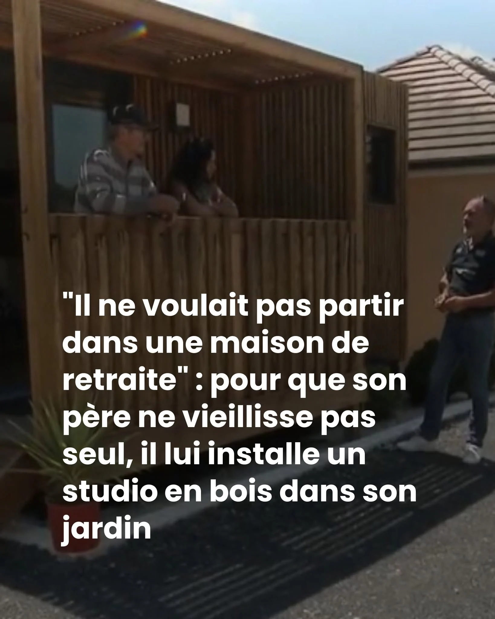 37 000 € pour éviter la maison de retraite : il construit un studio pour son père
