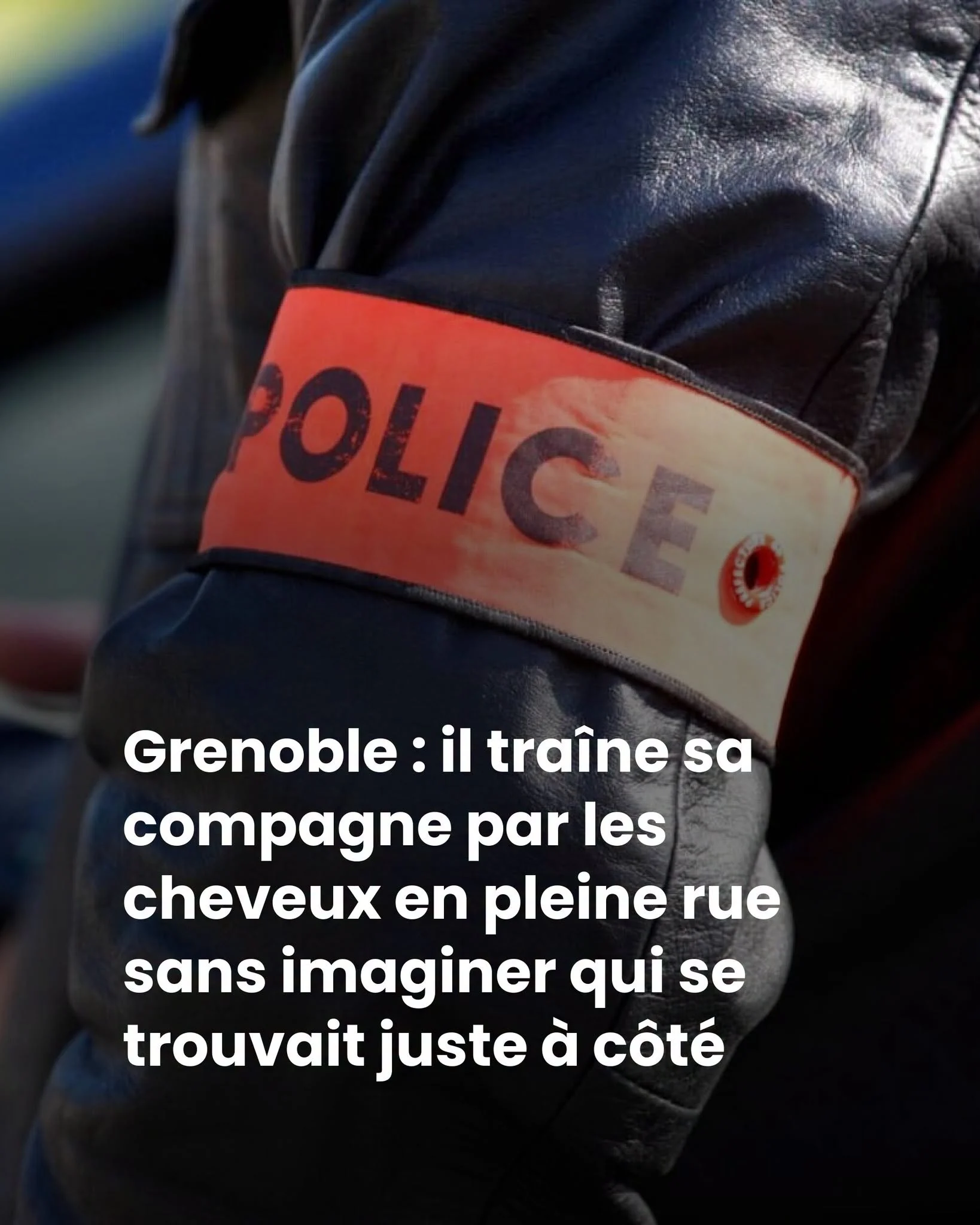 Grenoble : il frappe et traîne sa compagne par les cheveux sous les yeux de la police